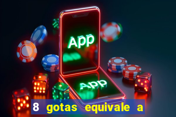 8 gotas equivale a quantos ml